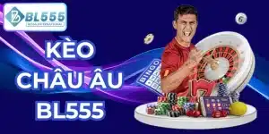 kèo châu âu bl555