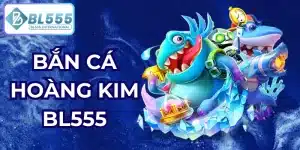 bắn cá hoàng kim bl555