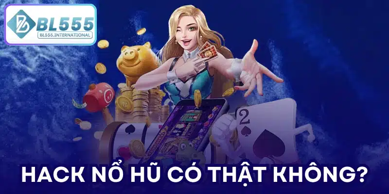 Hack nổ hũ có thật không?