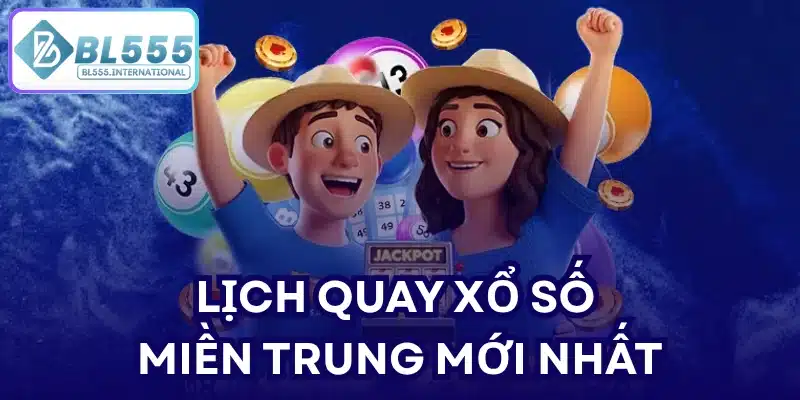 Lịch quay xổ số miền Trung mới nhất