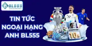 tin tức ngoại hạng anh bl555