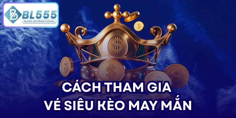 Cách tham gia vé siêu kèo may mắn