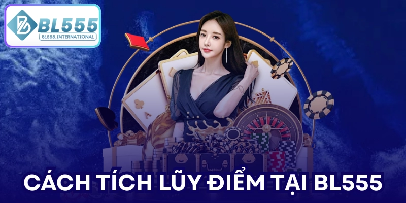 Cách tích lũy điểm tại BL555