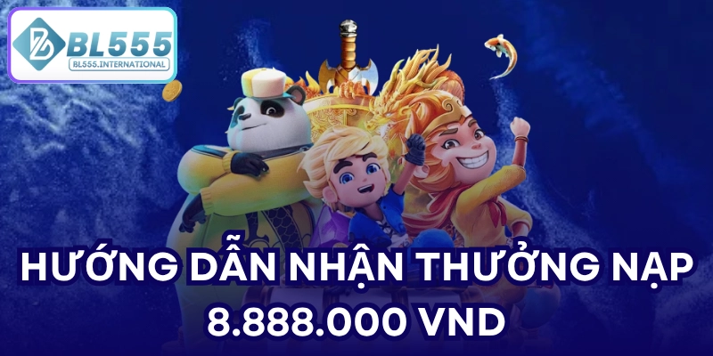 Hướng dẫn nhận thưởng nạp 8.888.000 VND