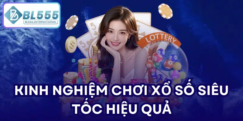 Kinh nghiệm chơi xổ số siêu tốc hiệu quả