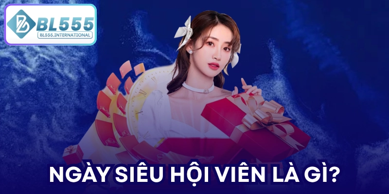 Ngày siêu hội viên là gì?