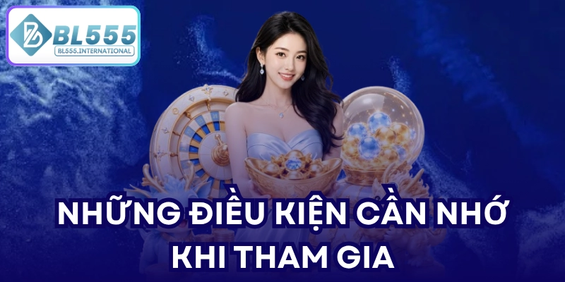 Những điều kiện cần nhớ khi tham gia