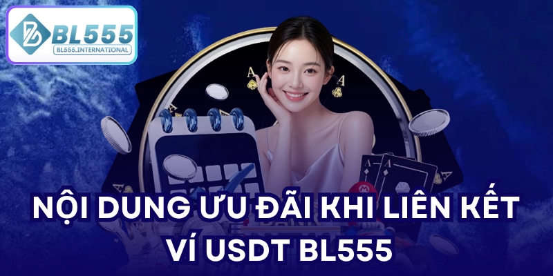 Nội dung ưu đãi khi liên kết ví USDT BL555