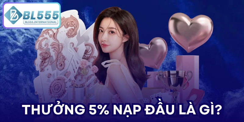 Thưởng 5% nạp đầu là gì?